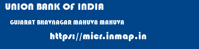 UNION BANK OF INDIA  GUJARAT BHAVNAGAR MAHUVA MAHUVA  micr code